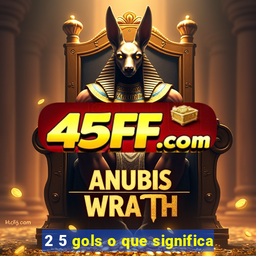 2 5 gols o que significa